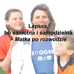 Czy po rozwodzie jestem samotna matka? Sprawdź swoje prawa i świadczenia