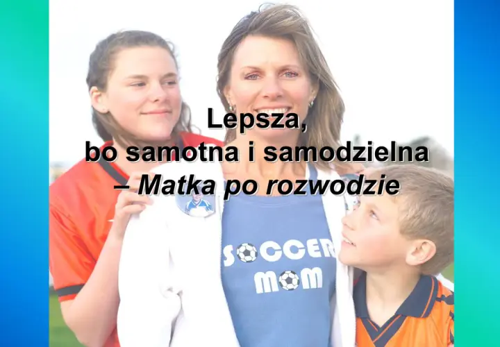 Czy po rozwodzie jestem samotna matka? Sprawdź swoje prawa i świadczenia